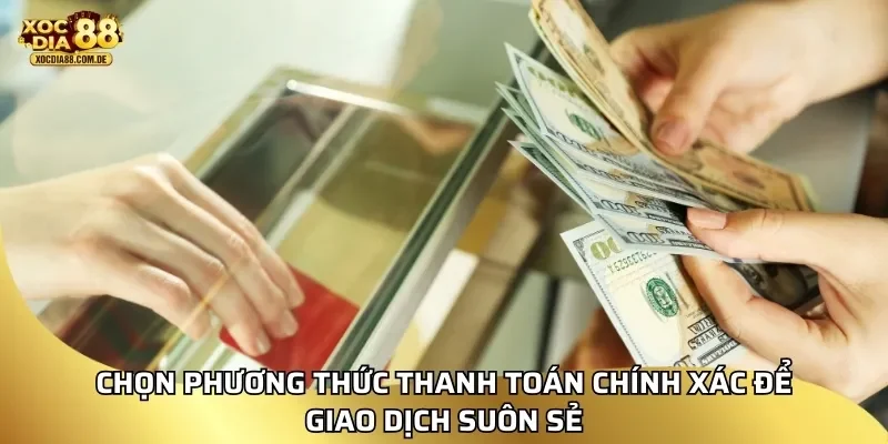 Chọn phương thức thanh toán chính xác để giao dịch suôn sẻ