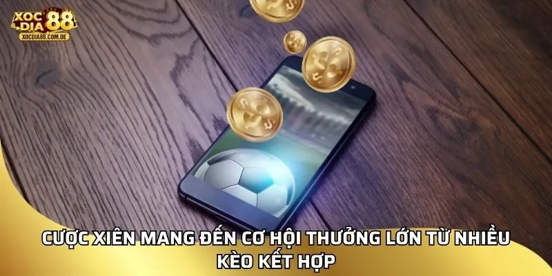 Cược xiên mang đến cơ hội thưởng lớn từ nhiều kèo kết hợp