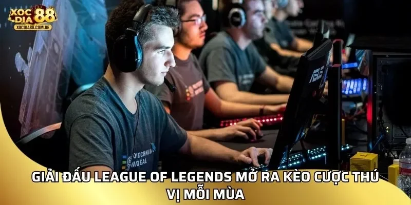 Giải đấu League of Legends mở ra kèo cược thú vị mỗi mùa
