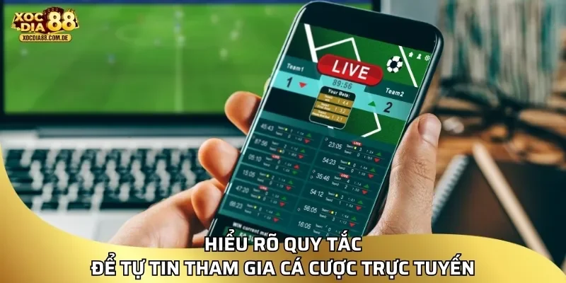 Hiểu rõ quy tắc để tự tin tham gia cá cược trực tuyến