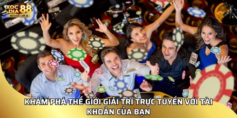 Khám phá thế giới giải trí trực tuyến với tài khoản của bạn