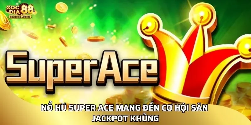 Nổ hũ super ace mang đến cơ hội săn jackpot khủng