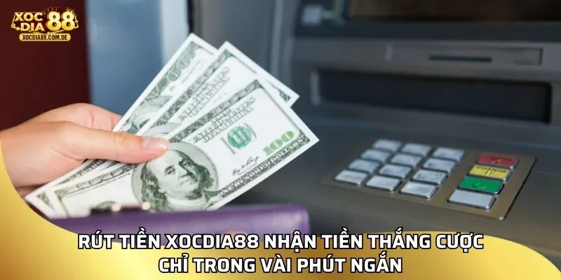 Rút tiền xocdia88 nhận tiền thắng cược chỉ trong vài phút ngắn