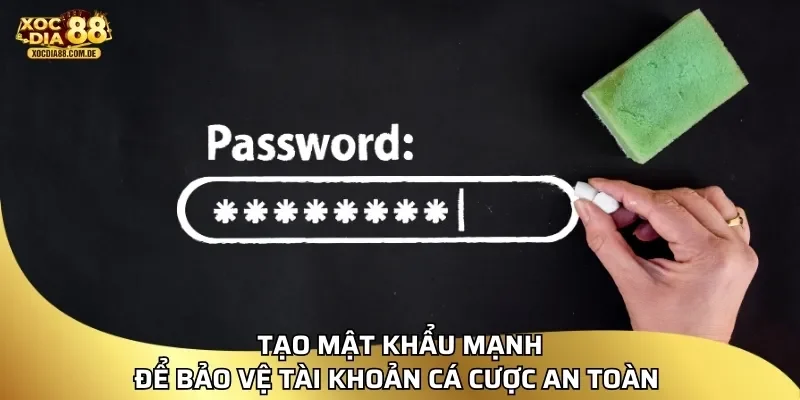 Tạo mật khẩu mạnh để bảo vệ tài khoản cá cược an toàn