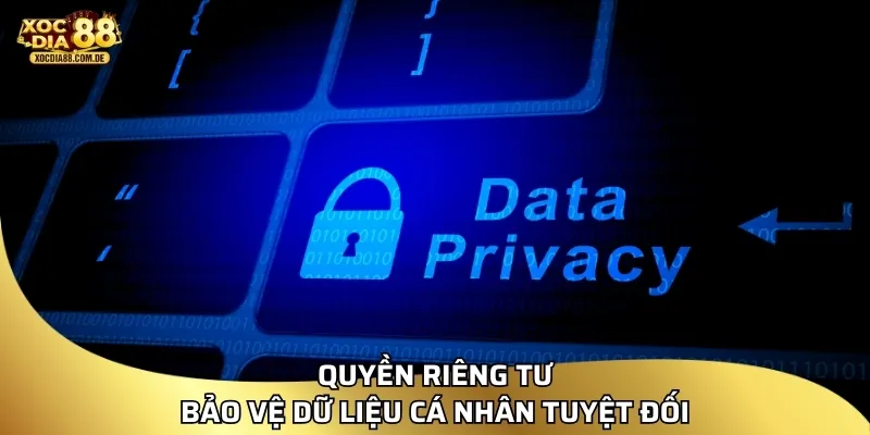 Quyền riêng tư bảo vệ dữ liệu cá nhân tuyệt đối